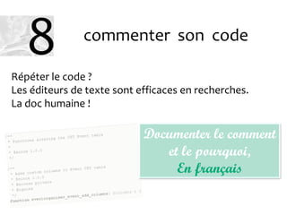 Répéter le code ?
Les éditeurs de texte sont efficaces en recherches.
La doc humaine !
Documenter le comment
et le pourquoi,
En français
commenter son code
8
 