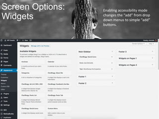 Screen Options:
Widgets
Enabling accessibility mode
changes the “add” from drop
down menus to simple “add”
buttons.
 