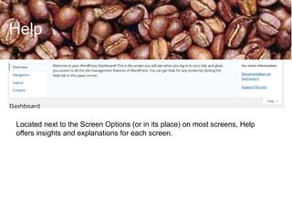 Help
Located next to the Screen Options (or in its place) on most screens, Help
offers insights and explanations for each screen.
 