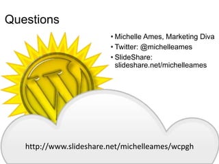 Questions
• Michelle Ames, Marketing Diva
• Twitter: @michelleames
• SlideShare:
slideshare.net/michelleames
http://www.slideshare.net/michelleames/wcpgh
 