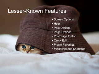 Lesser-Known Features
• Screen Options
• Help
• Post Options
• Page Options
• Post/Page Editor
• Quick Edit
• Plugin Favorites
• Miscellaneous Shortcuts
 