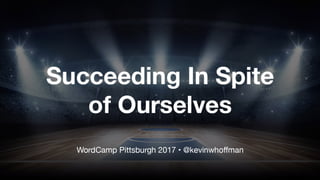 Succeeding In Spite of Ourselves