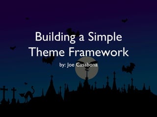 Building a Simple
Theme Framework
by: Joe Casabona
 