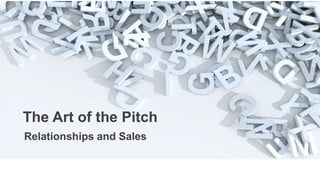 The Art of the Pitch
Relationships and Sales
 