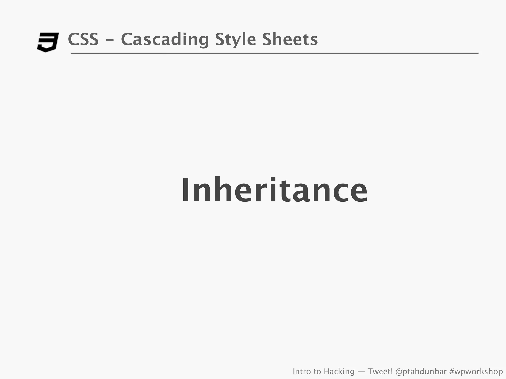 CSS - Cascading Style Sheets




            Inheritance




                         Intro to Hacking — Tweet! @ptahdunbar #wpworkshop
 