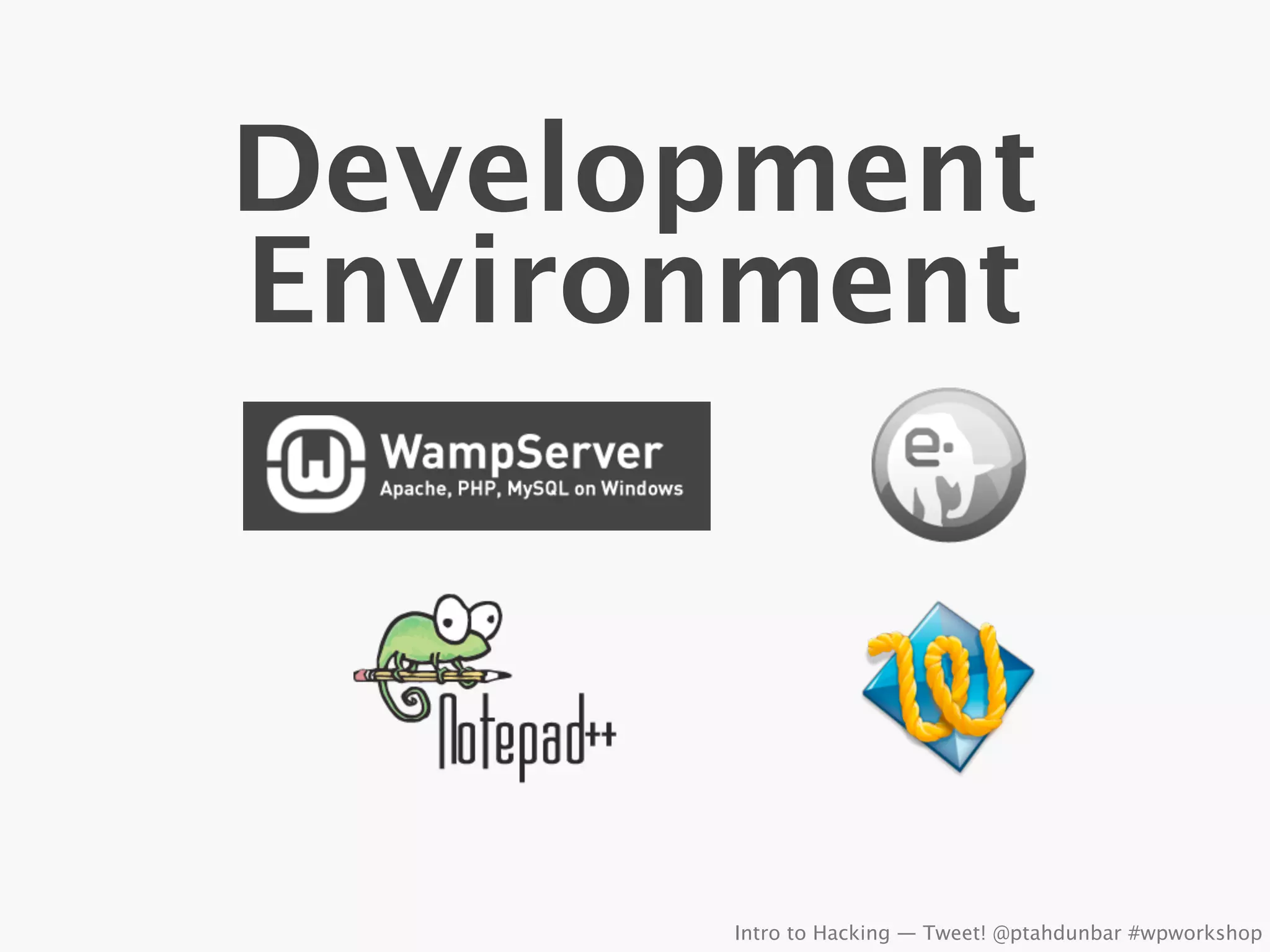 Development
Environment




      Intro to Hacking — Tweet! @ptahdunbar #wpworkshop
 
