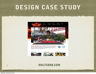 DESIGN CASE STUDY




                                  WALTSBBQ.COM

Saturday, January 29, 2011
 