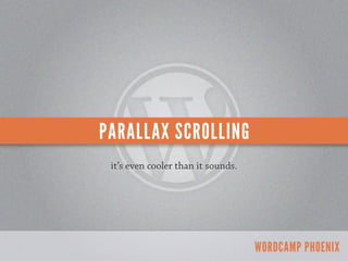 PARALLAX SCROLLING
 it’s even cooler than it sounds.




                                    WORDCAMP PHOENIX
 