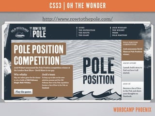 CSS3 | OH THE WONDER
http://www.rowtothepole.com/




                               WORDCAMP PHOENIX
 