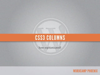 CSS3 COLUMNS
 how sophisticated!




                      WORDCAMP PHOENIX
 