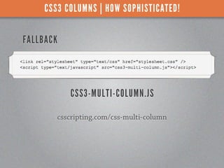 CSS3 COLUMNS | HOW SOPHISTICATED!


FALLBACK




           CSS3-MULTI-COLUMN.JS

        csscripting.com/css-multi-column
 