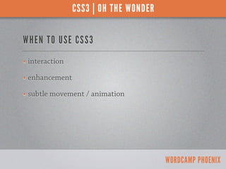 CSS3 | OH THE WONDER


WHE N TO U S E C S S 3
• interaction
• enhancement
• subtle movement / animation




              ...