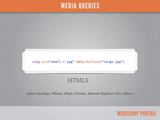 MEDIA QUERIES




                          HTML5
Safari (desktop, iPhone, iPad), Chrome, Internet Explorer (8+), Opera


...