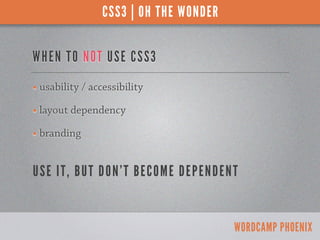 CSS3 | OH THE WONDER


WHE N TO N OT U S E C S S 3
• usability / accessibility
• layout dependency
• branding

US E I T, B...