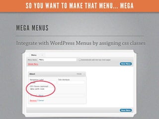 SO YOU WANT TO MAKE THAT MENU... MEGA


MEGA MENUS
Integrate with WordPress Menus by assigning css classes
 