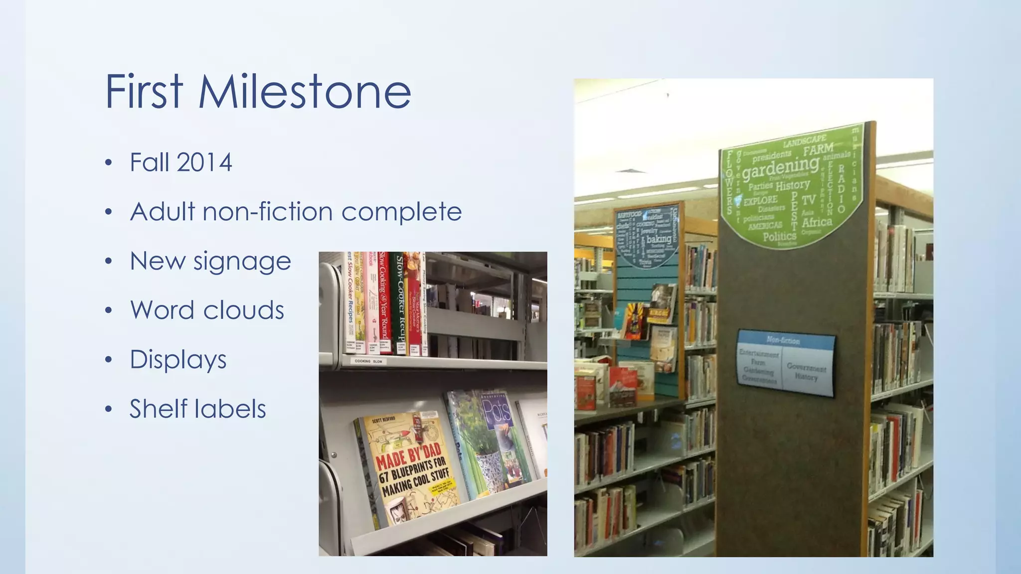 First Milestone
• Fall 2014
• Adult non-fiction complete
• New signage
• Word clouds
• Displays
• Shelf labels
 