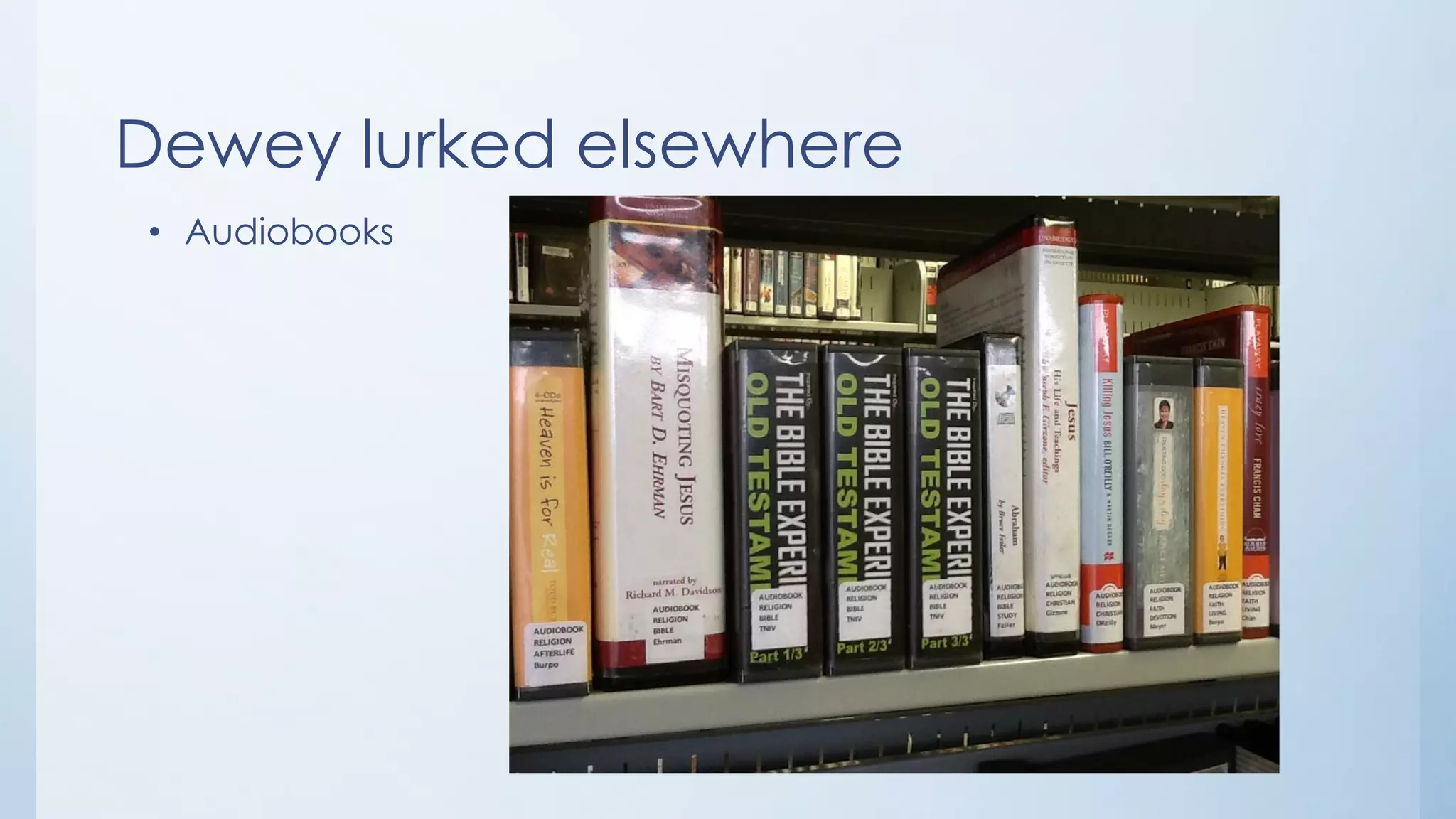 Dewey lurked elsewhere
• Audiobooks
 