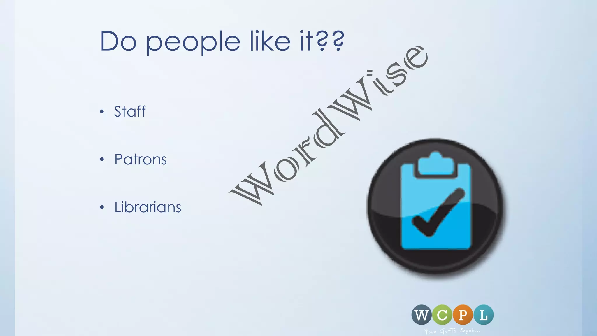 Do people like it??
• Staff
• Patrons
• Librarians
 