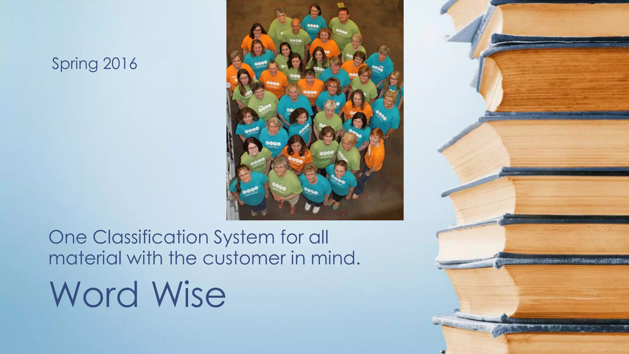 Word Wise
One Classification System for all
material with the customer in mind.
Spring 2016
 