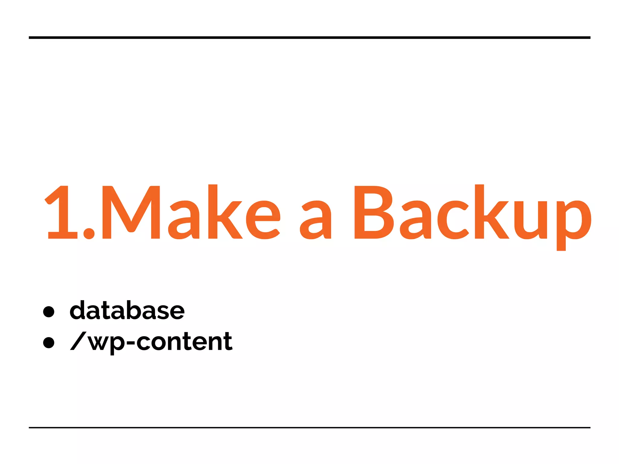 1.Make a Backup
● database
● /wp-content
 