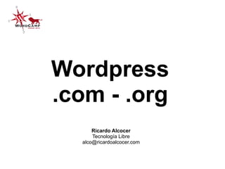 Wordpress
.com - .org
      Ricardo Alcocer
      Tecnología Libre
  alco@ricardoalcocer.com
 