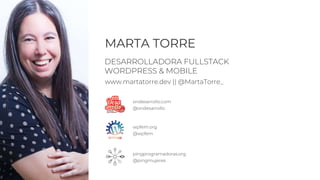 MARTA TORRE
ondesarrollo.com
@ondesarrollo
wpfem.org
@wpfem
pingprogramadoras.org
@pingmujeres
DESARROLLADORA FULLSTACK
WORDPRESS & MOBILE
www.martatorre.dev || @MartaTorre_
 