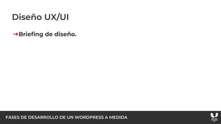 FASES DE DESARROLLO DE UN WORDPRESS A MEDIDA
Diseño UX/UI
➔Briefing de diseño.
 