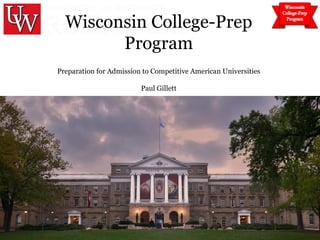 Wisconsin College-Prep
Program
Preparation for Admission to Competitive American Universities
Paul Gillett
 