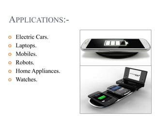 APPLICATIONS:-
 Electric Cars.
 Laptops.
 Mobiles.
 Robots.
 Home Appliances.
 Watches.
 