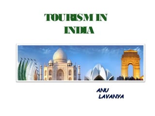 TOURISMIN
INDIA
ANUANU
LAVANYALAVANYA
 