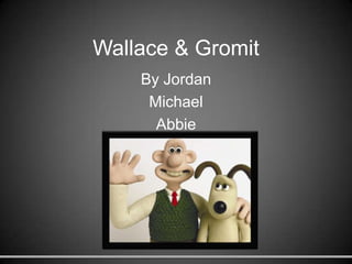 Wallace & Gromit  By Jordan  Michael Abbie 