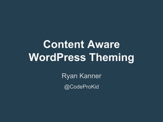 Content Aware 
WordPress Theming 
Ryan Kanner 
@CodeProKid 
 
