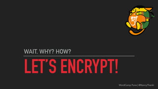 LET’S ENCRYPT!
WAIT. WHY? HOW?
WordCamp Pune | @NancyThanki
 