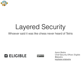 Layered Security
Whoever said it was like chess never heard of Tetris
Aaron Bedra
Chief Security Ofﬁcer, Eligible
@abedra
keybase.io/abedra
 