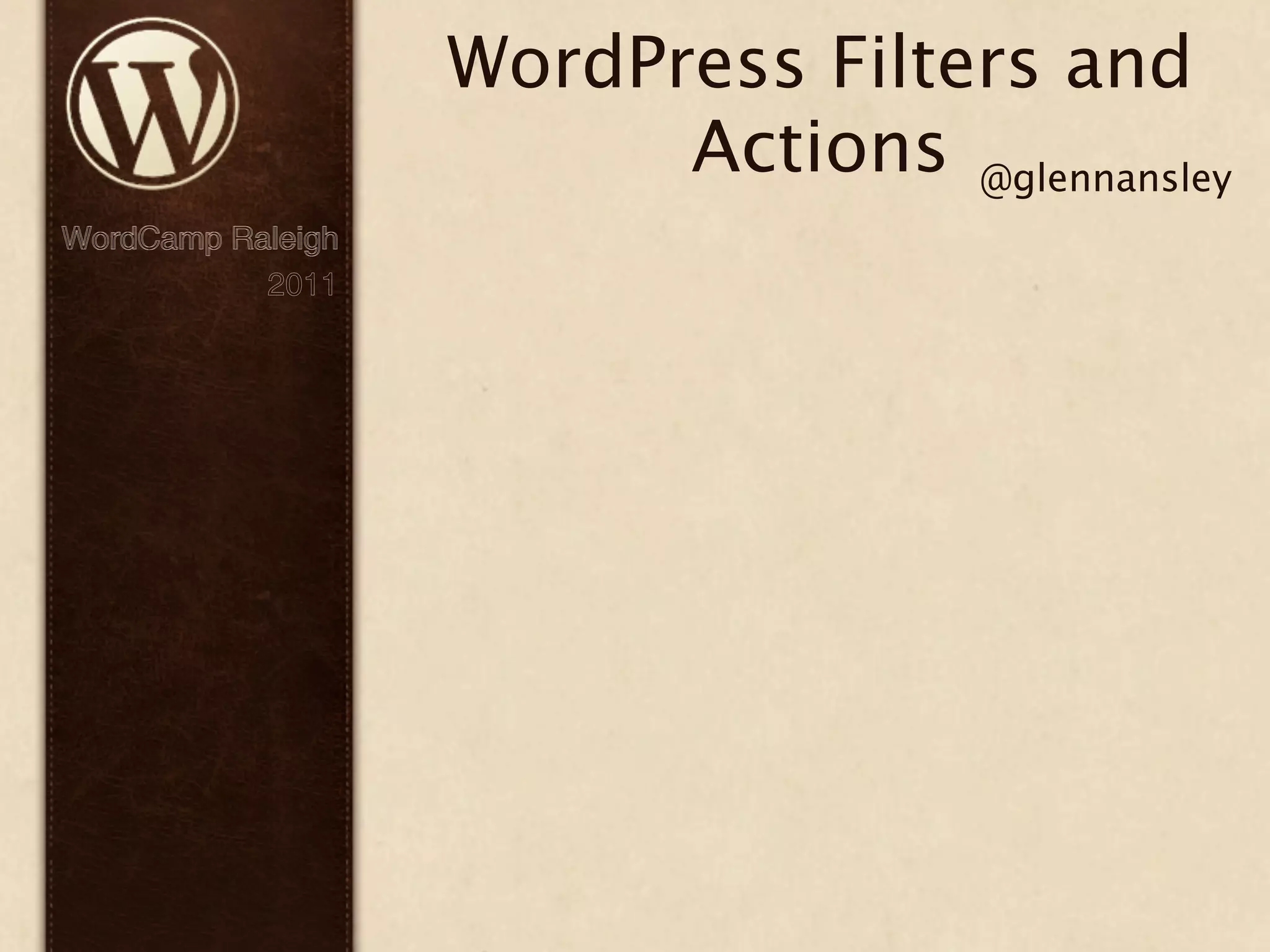 WordPress Filters and Actions @glennansley WordCamp Raleigh 2011 