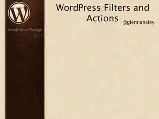 WordPress Filters and
                         Actions @glennansley
WordCamp Raleigh
           2011
 