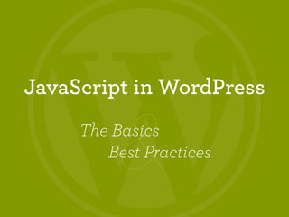 JavaScript in WordPress


          &
     The Basics
        Best Practices
 