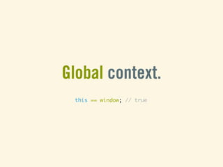 Global context.
 this == window; // true
 