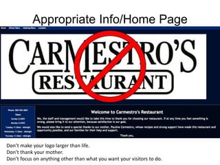 Appropriate Info/Home Page
Don’t make your logo larger than life.
Don’t thank your mother.
Don’t focus on anything other than what you want your visitors to do.
 