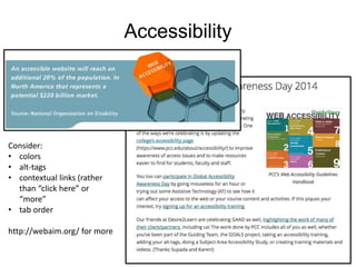 Accessibility
Consider:
• colors
• alt-tags
• contextual links (rather
than “click here” or
“more”
• tab order
http://webaim.org/ for more
 
