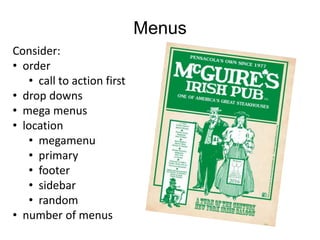 Menus
Consider:
• order
• call to action first
• drop downs
• mega menus
• location
• megamenu
• primary
• footer
• sidebar
• random
• number of menus
 