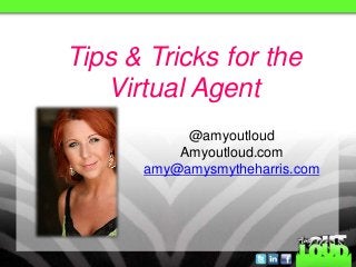 @amyoutloud
Amyoutloud.com
amy@amysmytheharris.com
Tips & Tricks for the
Virtual Agent
 