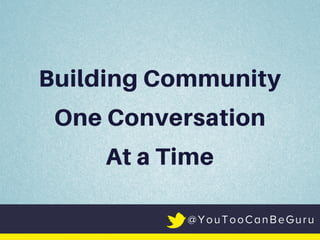 Building Community — One Conversation at a Time