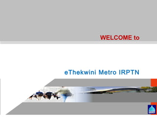 eThekwini Metro IRPTN
WELCOME to
 