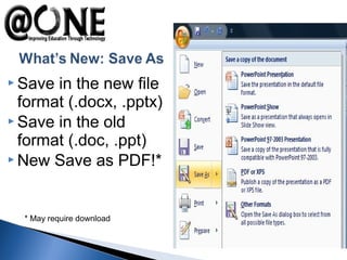  Save in the new file
format (.docx, .pptx)
 Save in the old
format (.doc, .ppt)
 New Save as PDF!*
* May require download
 