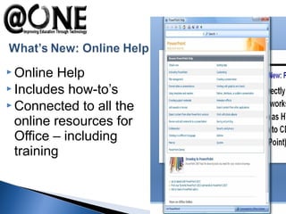  Online Help
 Includes how-to’s
 Connected to all the
online resources for
Office – including
training
 