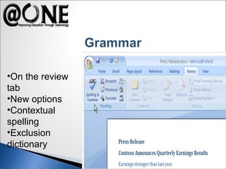 •On the review
tab
•New options
•Contextual
spelling
•Exclusion
dictionary
 