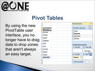 By using the new
PivotTable user
interface, you no
longer have to drag
data to drop zones
that aren't always
an easy target.
 