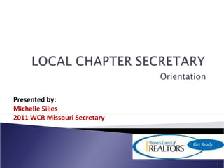 Orientation Presented by: Michelle Silies 2011 WCR Missouri Secretary 