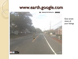 www.earth.google.com

                       Give street
                       views of
                       your listings
 